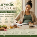 Ayurvedic Pregnancy Care for Working Women: Managing the Invisible Load of Modern Motherhood